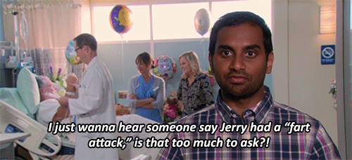 a gif from Parks and Recreation of Tom saying "I just wanna hear someone say Jerry had a 'fart attack,' is that too much to ask?"